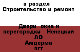  в раздел : Строительство и ремонт » Двери, окна и перегородки . Ненецкий АО,Амдерма пгт